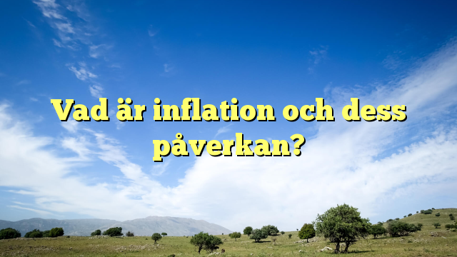 Vad är inflation och dess påverkan?