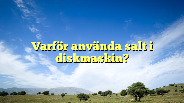 Varför använda salt i diskmaskin?