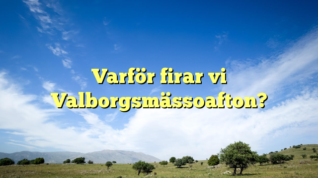 Varför firar vi Valborgsmässoafton?
