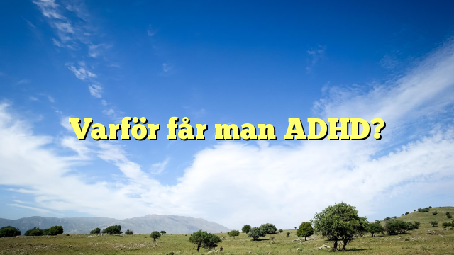 Varför får man ADHD?